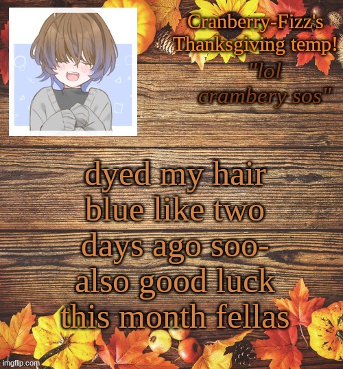 cries in Halloween is over :( | dyed my hair blue like two days ago soo- also good luck this month fellas | image tagged in razz's thanksgiving temp | made w/ Imgflip meme maker