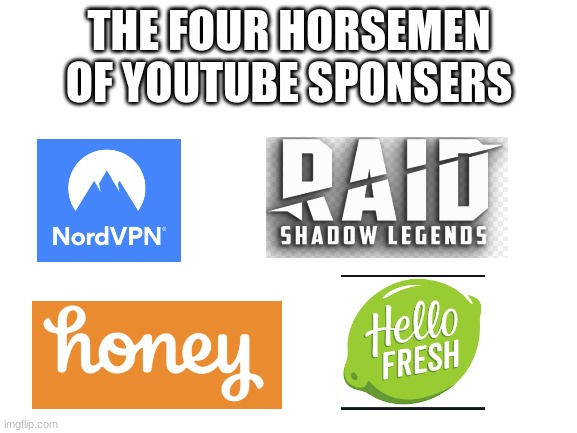 todays sponser is Raid Shadow Legends | THE FOUR HORSEMEN OF YOUTUBE SPONSERS | image tagged in blank white template | made w/ Imgflip meme maker