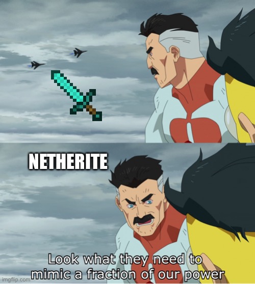 After 2019, diamonds stood no chance | NETHERITE | image tagged in look what they need to mimic a fraction of our power,memes | made w/ Imgflip meme maker
