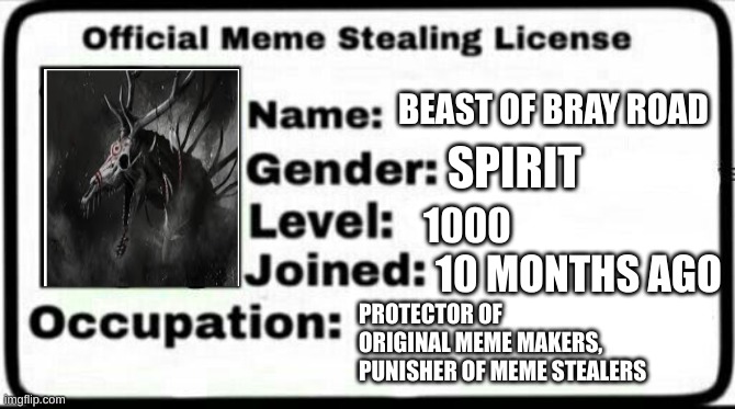 meme protector | BEAST OF BRAY ROAD; SPIRIT; 1000; 10 MONTHS AGO; PROTECTOR OF ORIGINAL MEME MAKERS, PUNISHER OF MEME STEALERS | image tagged in meme stealing license | made w/ Imgflip meme maker