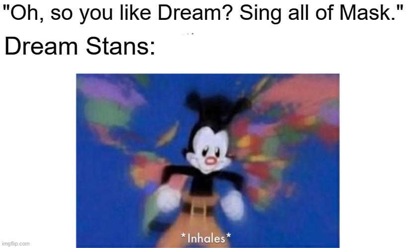 Gaming Memes #2 | "Oh, so you like Dream? Sing all of Mask."; Dream Stans: | image tagged in world occupied | made w/ Imgflip meme maker