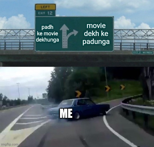 Left Exit 12 Off Ramp Meme | padh ke movie dekhunga; movie dekh ke padunga; ME | image tagged in memes,left exit 12 off ramp | made w/ Imgflip meme maker