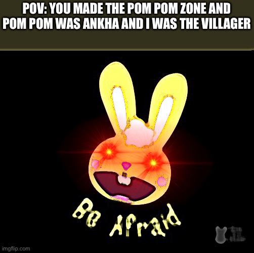 The numberblocks army will beat you to death |  POV: YOU MADE THE POM POM ZONE AND POM POM WAS ANKHA AND I WAS THE VILLAGER | image tagged in be afraid,htf | made w/ Imgflip meme maker