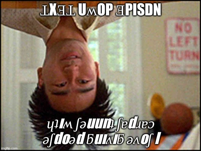 uıɐd | ꞱXƎꞱ UʍOP ƎPISDN; ɥʇıʍ ʃǝuunʇ ʃɐdɹɐɔ ǝʃdoǝd ƃuıʌıƃ ǝʌoʃ I | image tagged in long duck dong upside down,lmao | made w/ Imgflip meme maker
