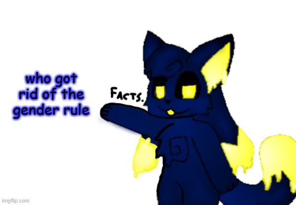 Drizzle says these are le f a c c s | who got rid of the gender rule | image tagged in and that's a fact but one of kawaii's kittydog oc's drizzle | made w/ Imgflip meme maker