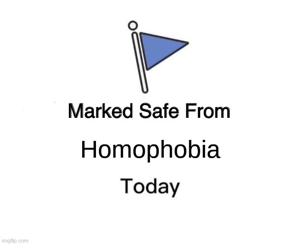 Here u go |  Homophobia | image tagged in memes,marked safe from | made w/ Imgflip meme maker