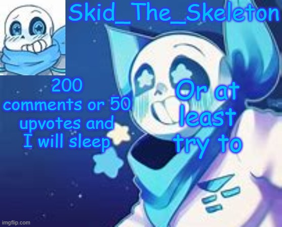 Skid's Swap temp | 200 comments or 50 upvotes and I will sleep; Or at least try to | image tagged in skid's swap temp | made w/ Imgflip meme maker