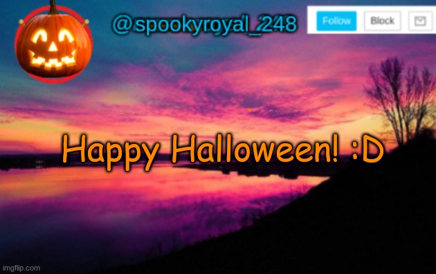 Happy (late) Halloween! :) | Happy Halloween! :D | image tagged in spookyroyal_248 announcement temp halloween user,halloween,late,lol | made w/ Imgflip meme maker