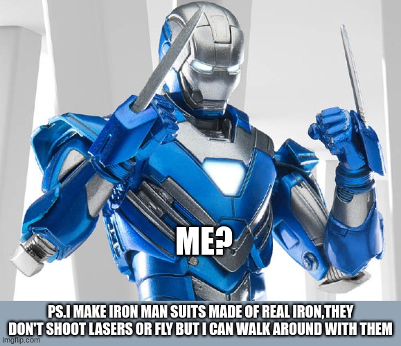 PS.I MAKE IRON MAN SUITS MADE OF REAL IRON,THEY DON'T SHOOT LASERS OR FLY BUT I CAN WALK AROUND WITH THEM ME? | made w/ Imgflip meme maker