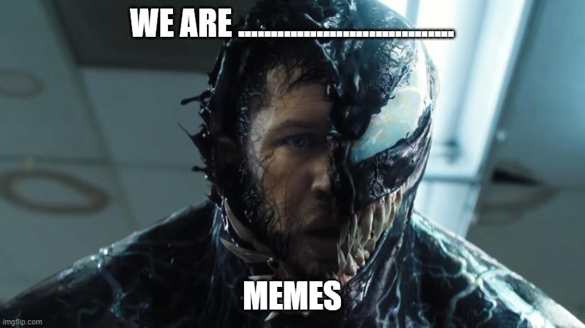 Venom finally found out about memes | WE ARE ................................. MEMES | image tagged in we are venom | made w/ Imgflip meme maker