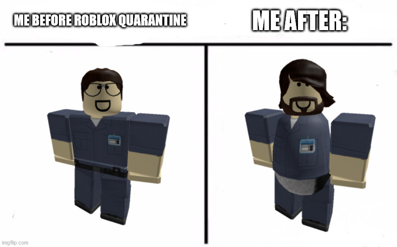 [Insert title about roblox being down} | ME AFTER:; ME BEFORE ROBLOX QUARANTINE | image tagged in memes,roblox,roblox down | made w/ Imgflip meme maker