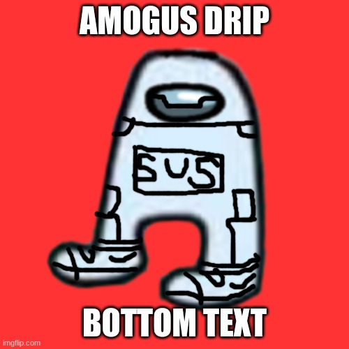 AMOGUS DRIP | AMOGUS DRIP; BOTTOM TEXT | image tagged in amogus,drip,sus,bottom text | made w/ Imgflip meme maker
