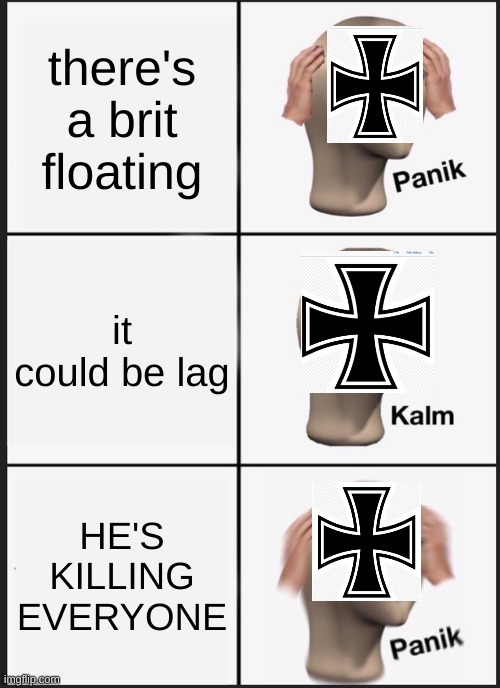 Panik Kalm Panik | there's a brit floating; it could be lag; HE'S KILLING EVERYONE | image tagged in memes,panik kalm panik | made w/ Imgflip meme maker