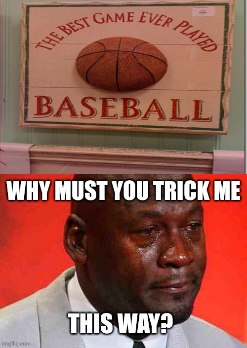 Basketball | WHY MUST YOU TRICK ME; THIS WAY? | image tagged in crying michael jordan,basketball,you had one job,memes,basketball meme,meme | made w/ Imgflip meme maker