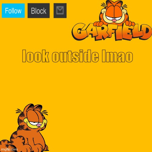 2nd window | look outside lmao | image tagged in garfield 2 announcement temp | made w/ Imgflip meme maker