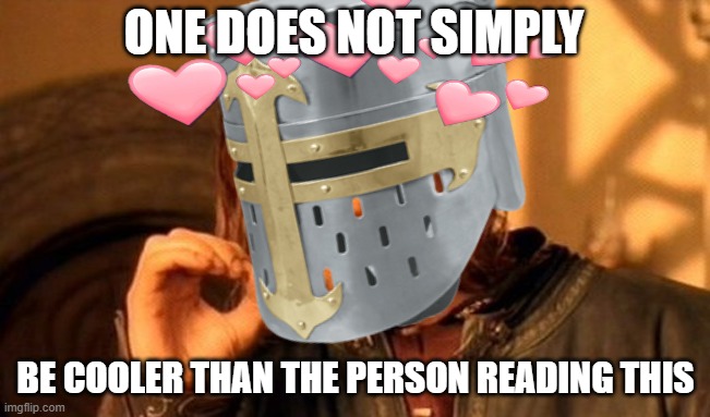 one does not simply do that good sir.. | ONE DOES NOT SIMPLY; BE COOLER THAN THE PERSON READING THIS | image tagged in wholesome,crusader | made w/ Imgflip meme maker