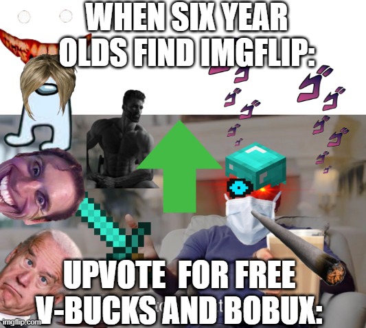 enjoy the cringe |  WHEN SIX YEAR OLDS FIND IMGFLIP:; UPVOTE  FOR FREE V-BUCKS AND BOBUX: | image tagged in and i took that personally | made w/ Imgflip meme maker