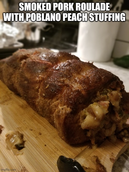 Smoked with peach wood for about 2 hrs, drizzled with balsamic glaze after slicing | SMOKED PORK ROULADE WITH POBLANO PEACH STUFFING | image tagged in delicious,pork | made w/ Imgflip meme maker