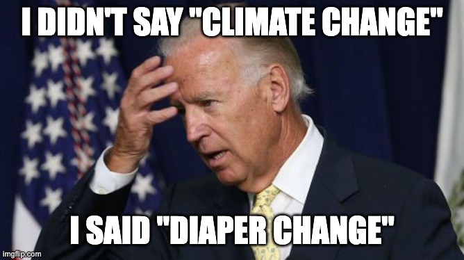 Poopy Pants Biden |  I DIDN'T SAY "CLIMATE CHANGE"; I SAID "DIAPER CHANGE" | image tagged in joe biden worries | made w/ Imgflip meme maker