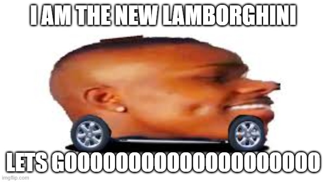 Dababy is the new car with a very good price for only 1 dollar only at dababy auto group |  I AM THE NEW LAMBORGHINI; LETS GOOOOOOOOOOOOOOOOOOOO | image tagged in dababy car | made w/ Imgflip meme maker