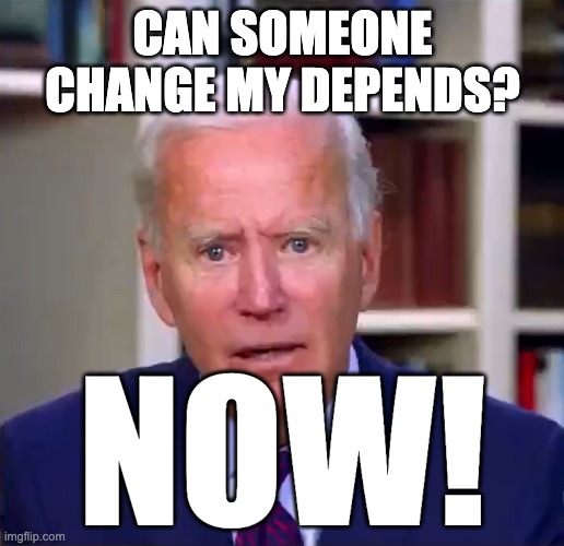 Poopy Pants Biden | CAN SOMEONE CHANGE MY DEPENDS? NOW! | image tagged in slow joe biden dementia face | made w/ Imgflip meme maker