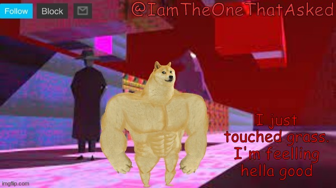 IamTheOneThatAsked Dream Emulator temp | I just touched grass. I'm feelling hella good | image tagged in iamtheonethatasked dream emulator temp | made w/ Imgflip meme maker