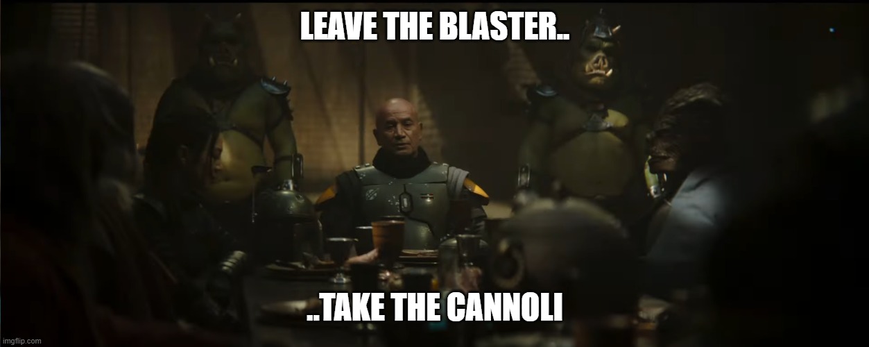 Book of the Boba Fett | LEAVE THE BLASTER.. ..TAKE THE CANNOLI | image tagged in boba fett,godfather,star wars | made w/ Imgflip meme maker