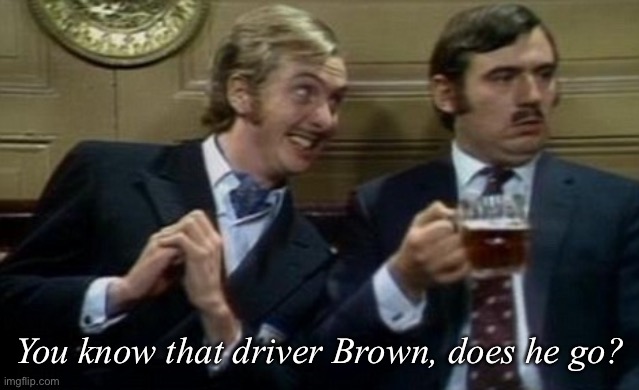 A nod's as good as a wink to a blind bat | You know that driver Brown, does he go? | image tagged in nudge nudge wink wink | made w/ Imgflip meme maker