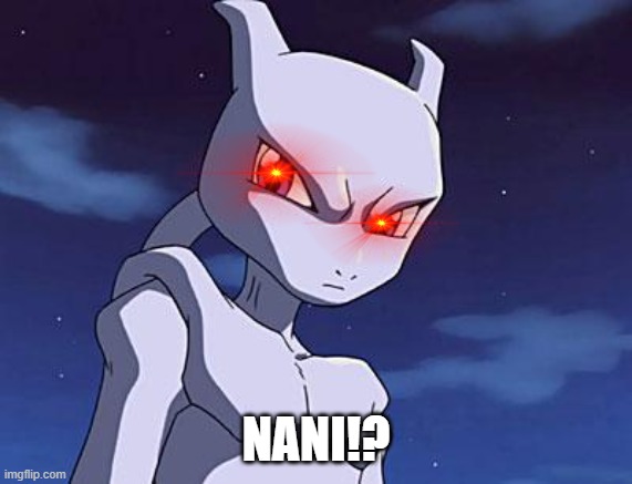 Mewtwo | NANI!? | image tagged in mewtwo | made w/ Imgflip meme maker