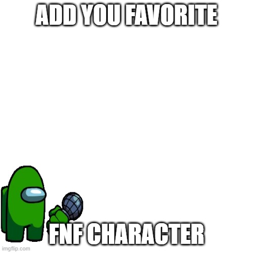 Blank Transparent Square | ADD YOU FAVORITE; FNF CHARACTER | image tagged in memes,blank transparent square | made w/ Imgflip meme maker