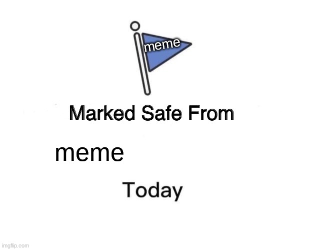 Marked Safe From Meme | meme; meme | image tagged in memes,marked safe from | made w/ Imgflip meme maker