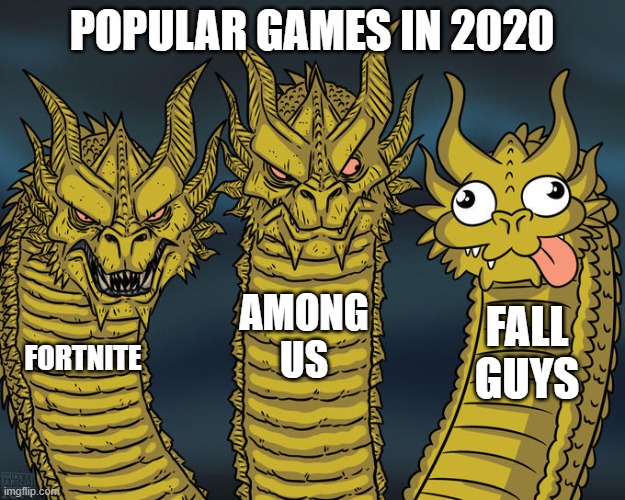 They All Died Eventually....RIP | POPULAR GAMES IN 2020; AMONG US; FALL GUYS; FORTNITE | image tagged in three-headed dragon,fall guys,among us,fortnite,2020 | made w/ Imgflip meme maker