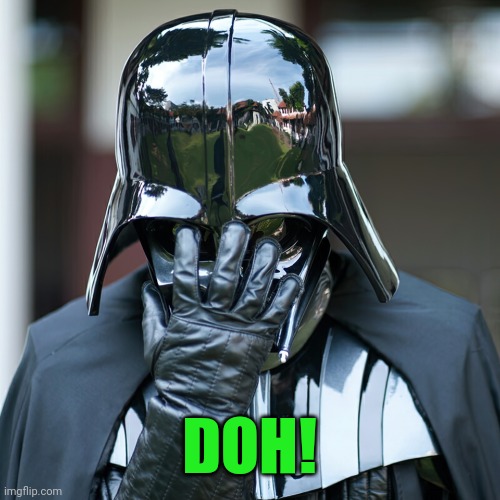 Darth Vader Facepalm Large | DOH! | image tagged in darth vader facepalm large | made w/ Imgflip meme maker