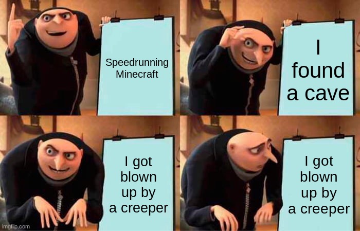 Gru's Plan Meme | Speedrunning Minecraft; I found a cave; I got blown up by a creeper; I got blown up by a creeper | image tagged in memes,gru's plan | made w/ Imgflip meme maker