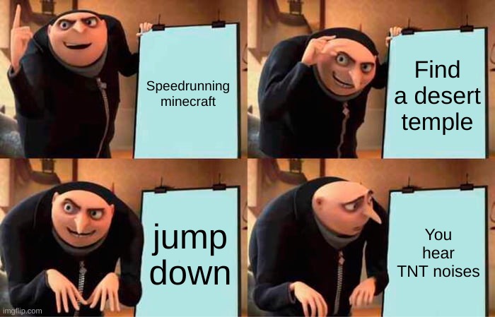 Me speedrunning minecraft be like | Speedrunning minecraft; Find a desert temple; jump down; You hear TNT noises | image tagged in memes,gru's plan | made w/ Imgflip meme maker