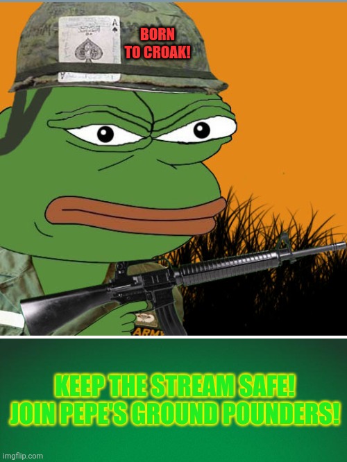 Join Pepe Party! | BORN TO CROAK! KEEP THE STREAM SAFE!
JOIN PEPE'S GROUND POUNDERS! | image tagged in green background,pepe the frog,pepe,party | made w/ Imgflip meme maker