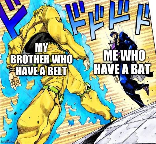 belt vs bat |  ME WHO HAVE A BAT; MY BROTHER WHO HAVE A BELT | image tagged in jojo's walk | made w/ Imgflip meme maker