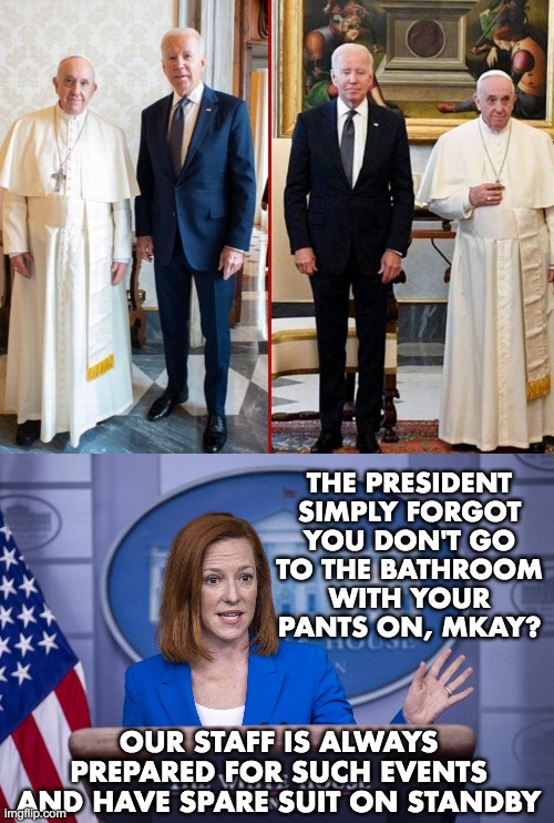 Last time this happened in the WH, they blamed it on the dog |  THE PRESIDENT
SIMPLY FORGOT
YOU DON'T GO
TO THE BATHROOM
WITH YOUR
PANTS ON, MKAY? OUR STAFF IS ALWAYS
PREPARED FOR SUCH EVENTS
AND HAVE SPARE SUIT ON STANDBY | image tagged in joe biden,dementia,depends,poop,poopy pants,vatican | made w/ Imgflip meme maker