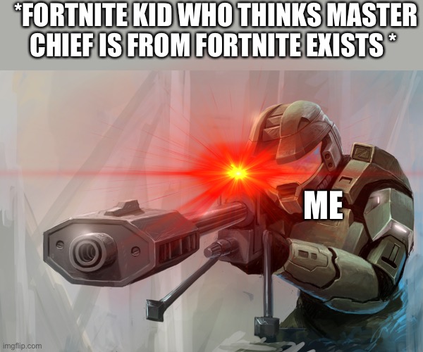 *FORTNITE KID WHO THINKS MASTER CHIEF IS FROM FORTNITE EXISTS *; ME | image tagged in halo sniper,american sniper,stop reading the tags,halo | made w/ Imgflip meme maker