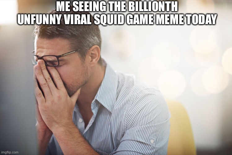 ME SEEING THE BILLIONTH UNFUNNY VIRAL SQUID GAME MEME TODAY | image tagged in disappointment,squid game,annoyed | made w/ Imgflip meme maker