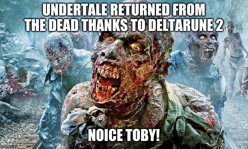 Zombie apocalypse | UNDERTALE RETURNED FROM THE DEAD THANKS TO DELTARUNE 2; NOICE TOBY! | image tagged in zombie apocalypse | made w/ Imgflip meme maker
