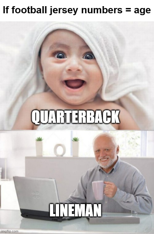 I'm not allowed to be funny today everyone. | If football jersey numbers = age; QUARTERBACK; LINEMAN | image tagged in memes,got room for one more,old guy pc | made w/ Imgflip meme maker