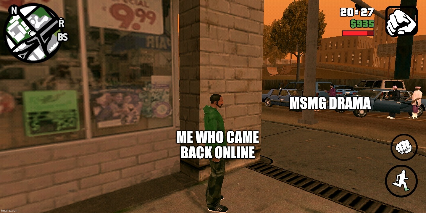 the ballas were fighting with the cops | MSMG DRAMA; ME WHO CAME BACK ONLINE | made w/ Imgflip meme maker