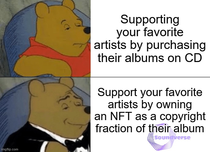 Soundverse | Supporting your favorite artists by purchasing their albums on CD; Support your favorite artists by owning an NFT as a copyright fraction of their album | image tagged in memes,tuxedo winnie the pooh | made w/ Imgflip meme maker