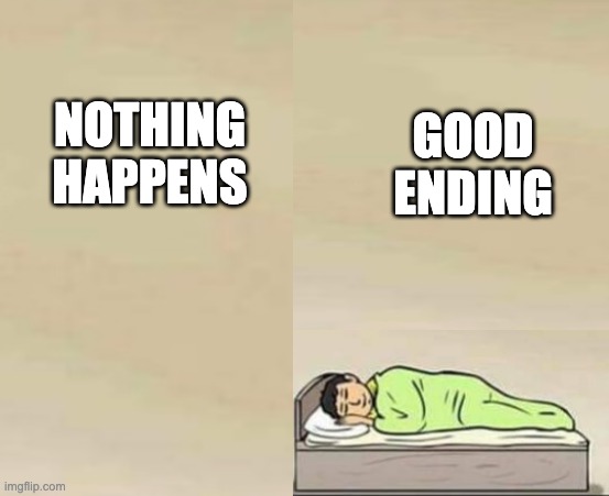good job | GOOD ENDING; NOTHING HAPPENS | image tagged in good boy | made w/ Imgflip meme maker
