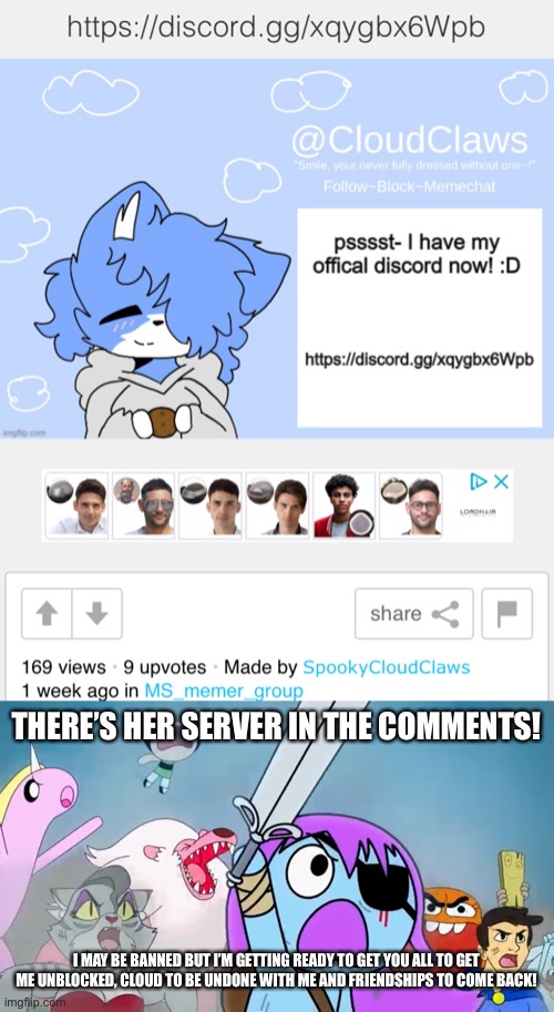 THERE’S HER SERVER IN THE COMMENTS! I MAY BE BANNED BUT I’M GETTING READY TO GET YOU ALL TO GET ME UNBLOCKED, CLOUD TO BE UNDONE WITH ME AND FRIENDSHIPS TO COME BACK! | image tagged in pibby and everyone prepare to battle | made w/ Imgflip meme maker