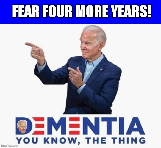 Fear 4 more years Dementia Joe | FEAR FOUR MORE YEARS! | image tagged in blue square | made w/ Imgflip meme maker