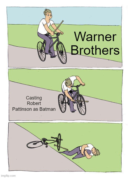 Can't judge without seeing it, call it an educated guess. | Warner Brothers; Casting Robert Pattinson as Batman | image tagged in memes,bike fall,warner bros,robert pattinson,batman | made w/ Imgflip meme maker