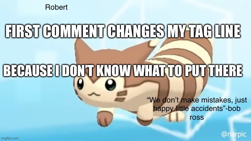 Also I finally made an announcement temp | FIRST COMMENT CHANGES MY TAG LINE; BECAUSE I DON’T KNOW WHAT TO PUT THERE | image tagged in rob s furret announcement temp | made w/ Imgflip meme maker