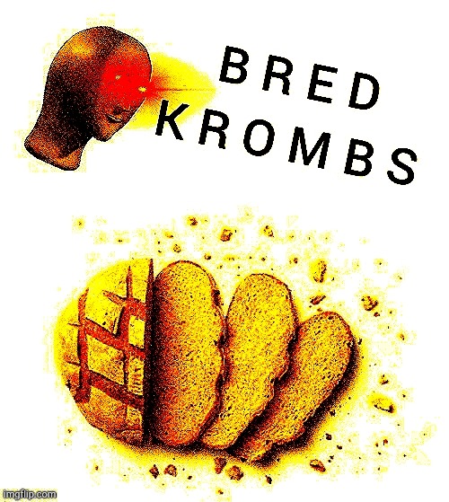 Bred Krombs | image tagged in bred krombs | made w/ Imgflip meme maker